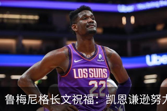 鲁梅尼格长文祝福：凯恩谦逊努力 我支持他不因年龄而是表现+品格